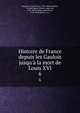 Histoire de France depuis les Gaulois jusqu'? la mort de Louis XVI, Anquetil, Louis Pierre, 1723-1806,Vaublanc, Vincent Marie Vi?not, comte de, 1756-1845,Gallais, Jean Pierre, 1756-1820,Bri?re, J. L. J 