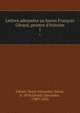 Lettres adress?es au baron Fran?ois G?rard, peintre d'histoire, G?rard, Henri Alexandre, baron, b. 1818,G?rard, Alexandre, 1780?-1832 