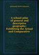 A school atlas of general and descriptive geography: Exhibiting the Actual and Comparative ., Alexander Keith Johnston 
