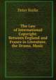 The Law of International Copyright: Between England and France in Literature, the Drama, Music ., Peter Burke 