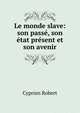 Le monde slave: son passe, son etat present et son avenir, Cyprien Robert 