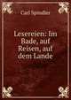 Lesereien: Im Bade, auf Reisen, auf dem Lande, Carl Spindler 