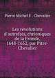 Les r?volutions d'autrefois, chrioniques de la Fronde, 1648-1652, par Pitre-Chevalier, Pierre Michel F . Chevalier 