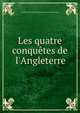 Les quatre conqu?tes de l'Angleterre, Francois Paul Emile Boisnormand de Bonnechose 