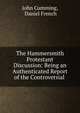 The Hammersmith Protestant Discussion: Being an Authenticated Report of the Controversial ., John Cumming, Daniel French 