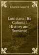 Louisiana: Its Colonial History and Romance, Gayarr?, Charles 