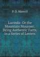 Lucinda: Or the Mountain Mourner: Being Authentic Facts, in a Series of Letters, P. D. Manvill 