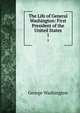 The Life of General Washington: First President of the United States. 1, George Washington 