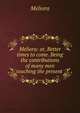 Meliora: or, Better times to come. Being the contributions of many men touching the present ., Meliora 