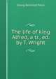 The life of king Alfred, a tr., ed. by T. Wright, Georg Reinhold Pauli 