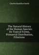 The Natural History of the Human Species: Its Typical Forms, Primaeval Distribution, Filiations ., Charles Hamilton Smith 