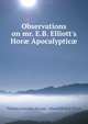 Observations on mr. E.B. Elliott's Hor? Apocalyptic?, Thomas Lumisden Strange, Edward Bishop Elliott 