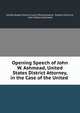 Opening Speech of John W. Ashmead, United States District Attorney, in the Case of the United ., United States District Court (Pennsylvania : Eastern District), John Wayne Ashmead 