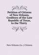 Petition of Citizens of New Orleans, Creditors of the Late Republic of Texas, to the Thirty ., New Orleans (La .) Citizens 