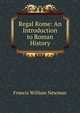 Regal Rome: An Introduction to Roman History, Francis William Newman 