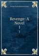Revenge: A Novel. 1, G. P. James 
