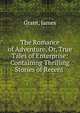 The Romance of Adventure, Or, True Tales of Enterprise: Containing Thrilling Stories of Recent ., Grant, James 