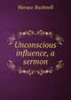 Unconscious influence, a sermon, Horace Bushnell 