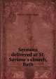 Sermons delivered at St. Saviour's church, Bath, William Connor Magee 