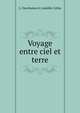Voyage entre ciel et terre, L. Deschamos rt Am?d?e Collas 