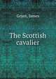 The Scottish cavalier, Grant, James 