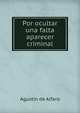 Por ocultar una falta aparecer criminal, Agustin de Alfaro 