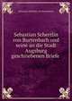 Sebastian Schertlin von Burtenbach und seine an die Stadt Augsburg geschriebenen Briefe ., Sebastian Schertlin von Burtenbach 