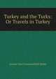 Turkey and the Turks: Or Travels in Turkey, Jerome van Crowninshield Smith 