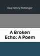 A Broken Echo: A Poem, Esq Henry Pottinger 