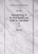 Roughing it in the bush; or, Life in Canada. 2, Susanna Moodie 
