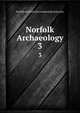 Norfolk Archaeology. 3, Norfolk and Norwich Archaeological Society 