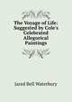 The Voyage of Life: Suggested by Cole's Celebrated Allegorical Paintings, Jared Bell Waterbury 
