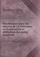 Vocabulaire pour les ?uvres de La Fontaine, ou Explication et definition des mots, locutions ., Theodore Lorin 