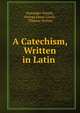A Catechism, Written in Latin ., Alexander Nowell , George Elwes Corrie , Thomas Norton 