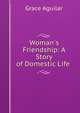 Woman's Friendship: A Story of Domestic Life ., Grace Aguilar 