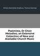 Psalmista, Or Choir Melodies; an Extensive Collection of New and Available Church Music ., William Batchelder Bradbury, Thomas Hastings 