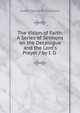 The Vision of Faith: A Series of Sermons on the Decalogue and the Lord's Prayer / by I. D ., Isaac Dowd Williamson 