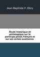 Etude historique et philologique sur le participe passe, francais et sur ses verbes auxiliaires ., Jean Baptiste F. Obry 