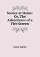Scenes at Home: Or, The Adventures of a Fire Screen, Anna Bache 