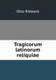 Tragicorum latinorum reliquiae, Otto Ribbeck 