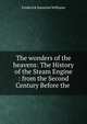 The wonders of the heavens: The History of the Steam Engine : from the Second Century Before the ., Frederick Smeeton Williams 