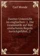Zweiter Unterricht im englischen: 1. Die Grammatik auf ihre einfachsten Regeln zuruckgefuhrt; 2 ., Carl Munde 