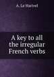 A key to all the irregular French verbs, A. le Harivel 