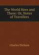 The World Here and There: Or, Notes of Travellers, Чарльз Диккенс 