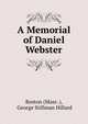 A Memorial of Daniel Webster, Boston (Mass .), George Stillman Hillard 