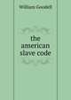 the american slave code, William Goodell 
