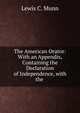 The American Orator: With an Appendix, Containing the Declaration of Independence, with the ., Lewis C. Munn 