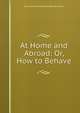 At Home and Abroad: Or, How to Behave, Mrs Cornelia Holroyd Bradley Richards 