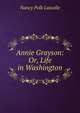 Annie Grayson: Or, Life in Washington, Nancy Polk Lasselle 