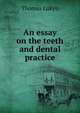An essay on the teeth and dental practice, Thomas Lukyn 